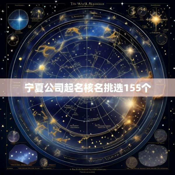 宁夏公司起名核名挑选155个
