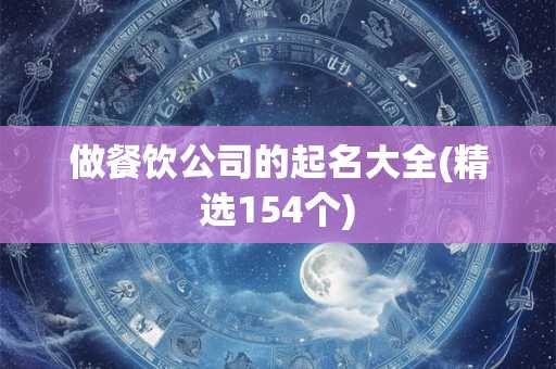 做餐饮公司的起名大全(精选154个)