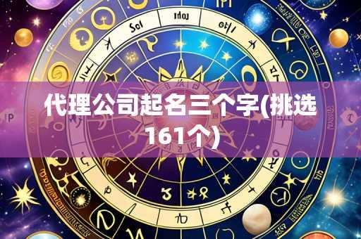 代理公司起名三个字(挑选161个)