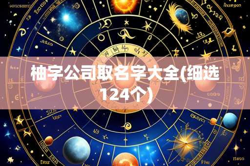 柚字公司取名字大全(细选124个)