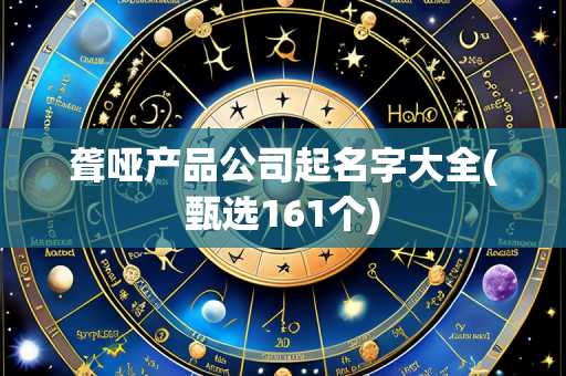 聋哑产品公司起名字大全(甄选161个)