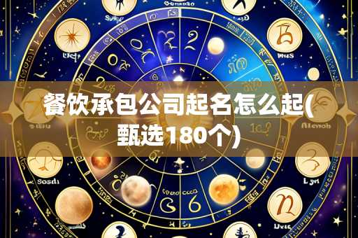 餐饮承包公司起名怎么起(甄选180个)