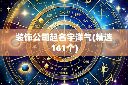 装饰公司起名字洋气(精选161个)