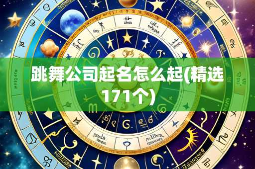 跳舞公司起名怎么起(精选171个)