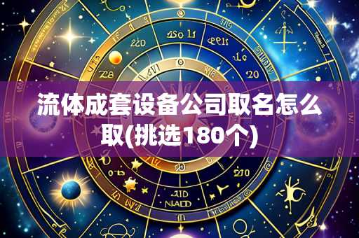 流体成套设备公司取名怎么取(挑选180个)