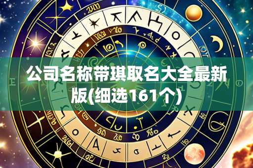公司名称带琪取名大全最新版(细选161个)