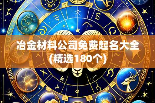 冶金材料公司免费起名大全(精选180个)
