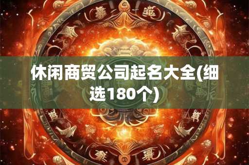 休闲商贸公司起名大全(细选180个)