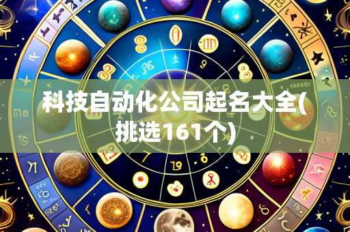 科技自动化公司起名大全(挑选161个)