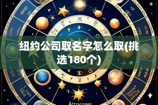 纽约公司取名字怎么取(挑选180个)