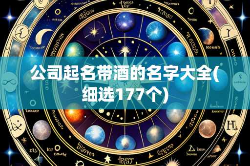 公司起名带酒的名字大全(细选177个)