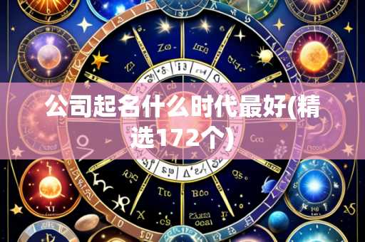 公司起名什么时代最好(精选172个)