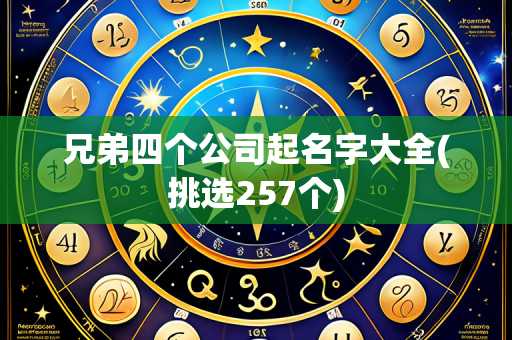 兄弟四个公司起名字大全(挑选257个)