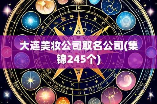 大连美妆公司取名公司(集锦245个)